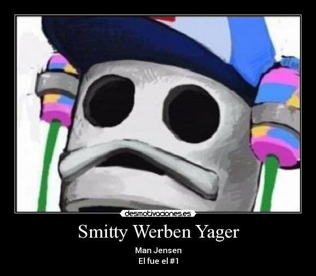 Smitty Werben Yager - Man Jensen
El fue el #1