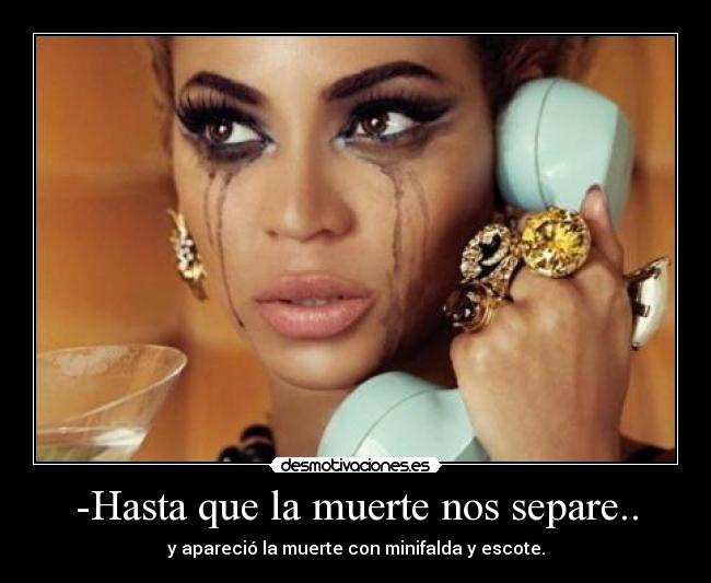 -Hasta que la muerte nos separe.. -