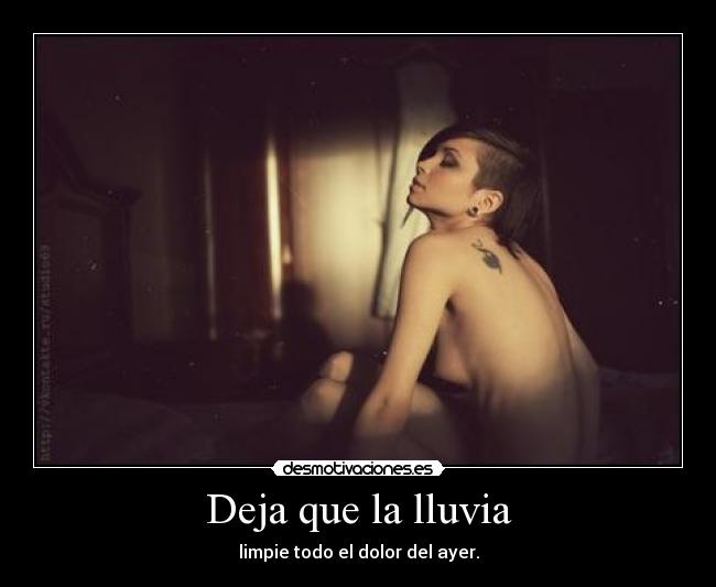Deja que la lluvia - limpie todo el dolor del ayer.