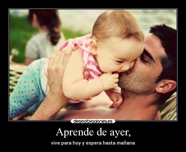 Aprende de ayer, -