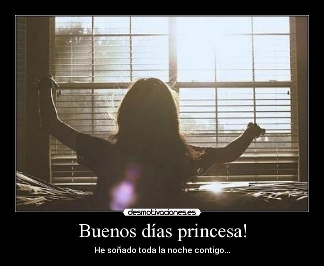 Buenos días princesa! - He soñado toda la noche contigo...