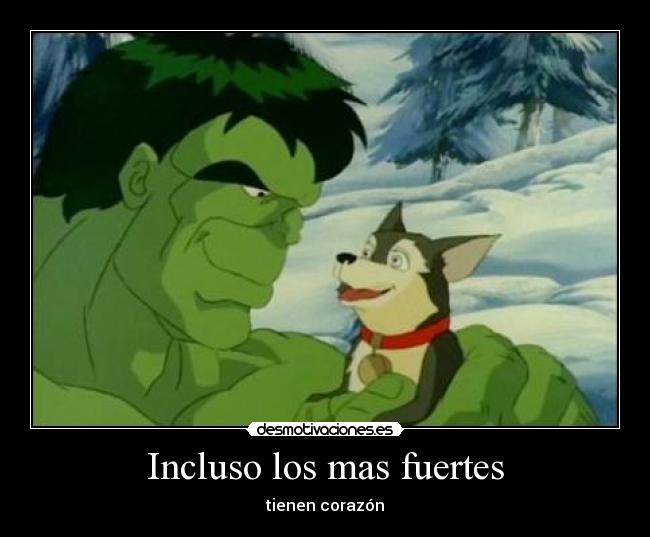 Incluso los mas fuertes - tienen corazón