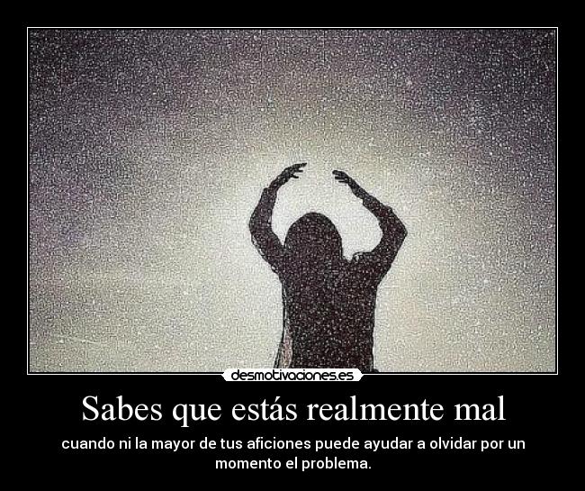 Sabes que estás realmente mal - 