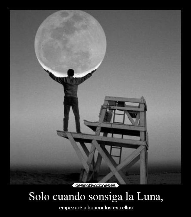 Solo cuando sonsiga la Luna, -
