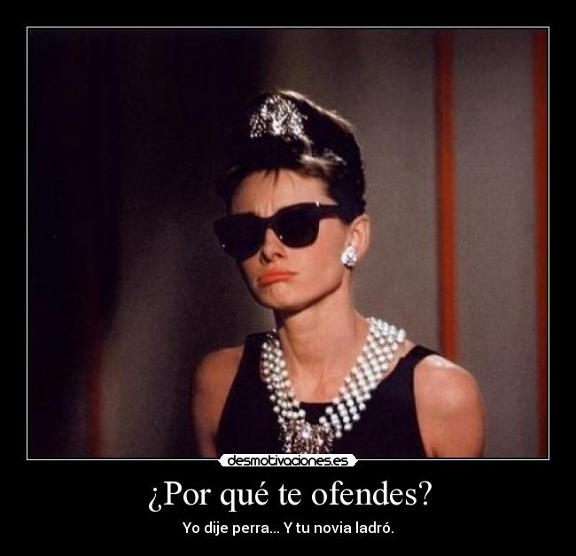 ¿Por qué te ofendes? -
