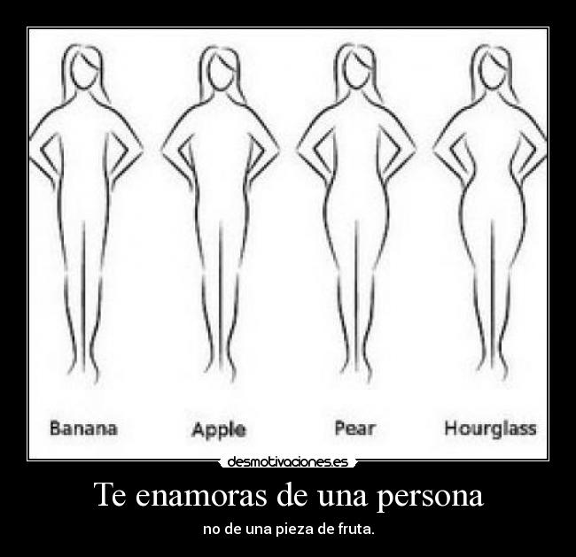 Te enamoras de una persona - no de una pieza de fruta.