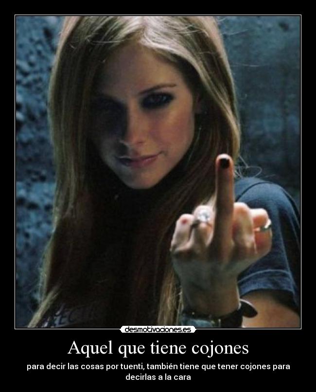 Aquel que tiene cojones - para decir las cosas por tuenti, también tiene que tener cojones para decirlas a la cara