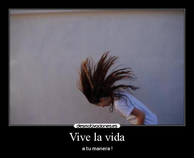 Vive la vida - a tu manera !