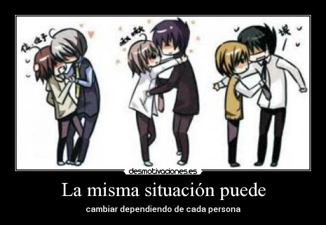 La misma situación puede - cambiar dependiendo de cada persona