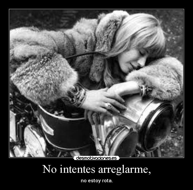 No intentes arreglarme, -