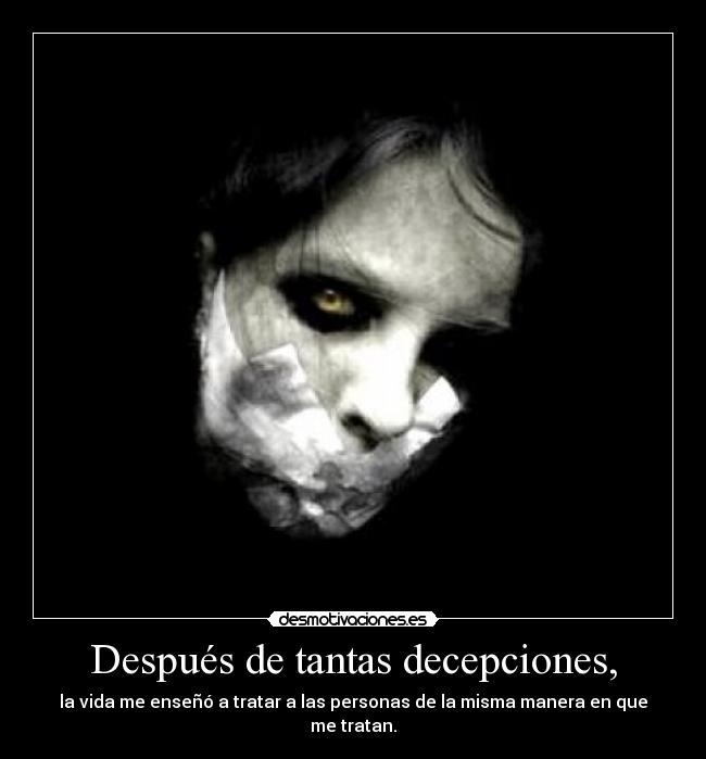 Después de tantas decepciones, - la vida me enseñó a tratar a las personas de la misma manera en que me tratan.