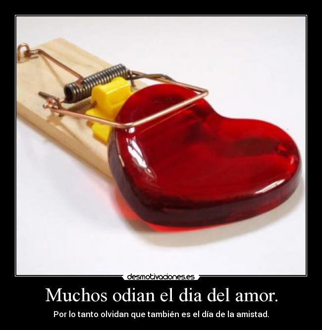 Muchos odian el dia del amor. -