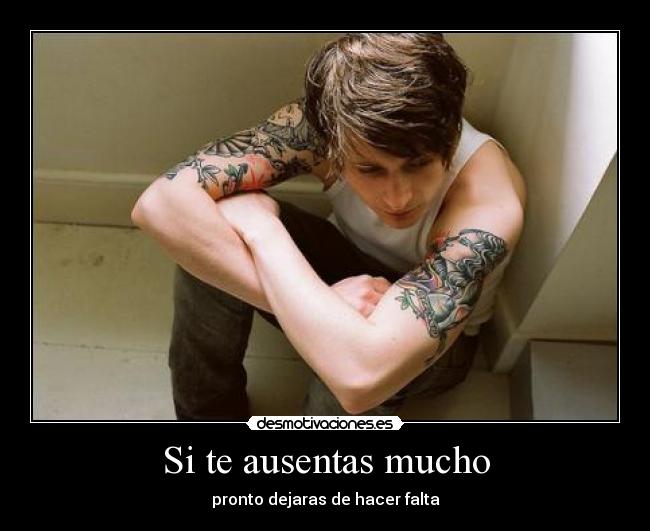 Si te ausentas mucho - pronto dejaras de hacer falta