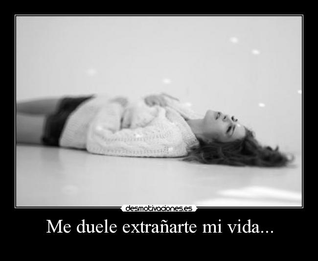 Me duele extrañarte mi vida... -