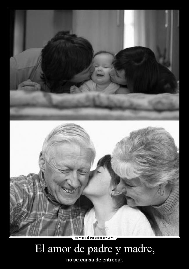 El amor de padre y madre, - no se cansa de entregar.