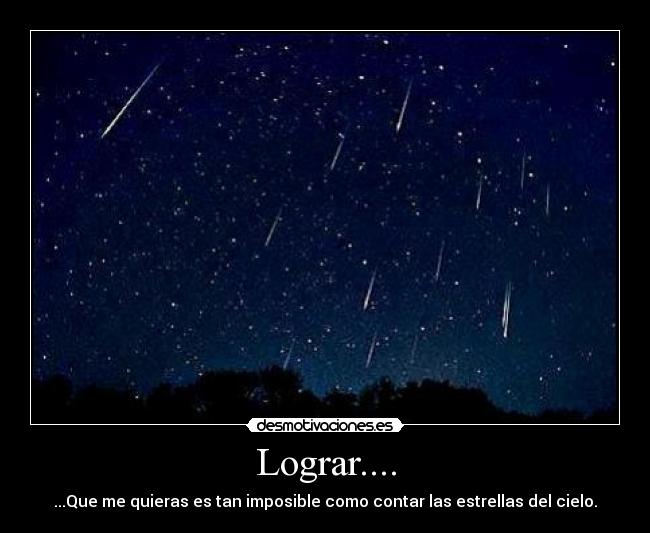 Lograr.... - ...Que me quieras es tan imposible como contar las estrellas del cielo.