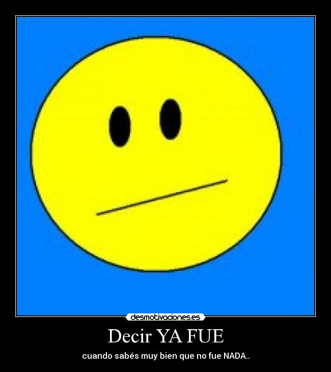 Decir YA FUE -