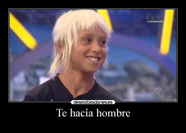 Te hacía hombre -