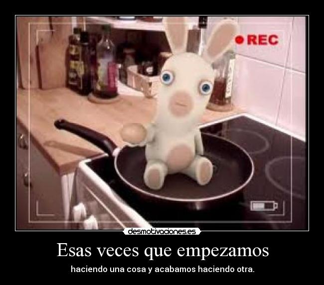 Esas veces que empezamos - haciendo una cosa y acabamos haciendo otra.