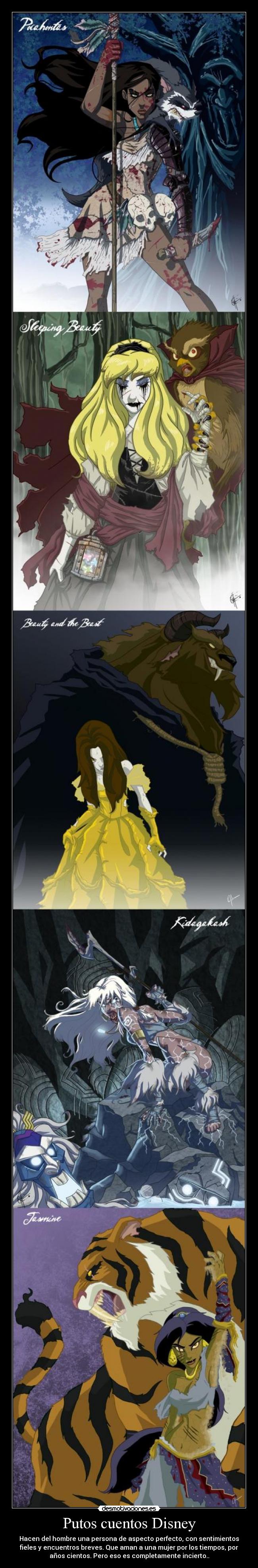 Putos cuentos Disney - Hacen del hombre una persona de aspecto perfecto, con sentimientos
fieles y encuentros breves. Que aman a una mujer por los tiempos, por
años cientos. Pero eso es completamente incierto..