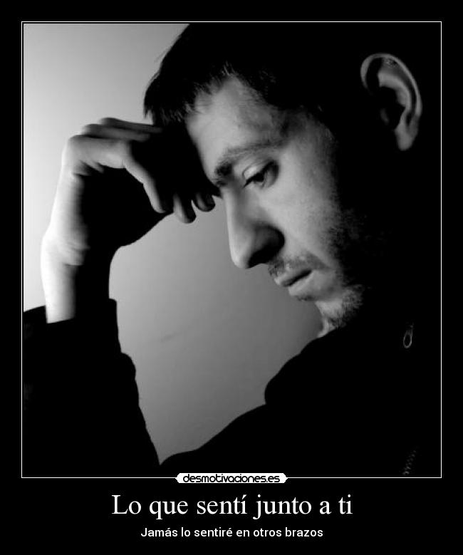Lo que sentí junto a ti - Jamás lo sentiré en otros brazos