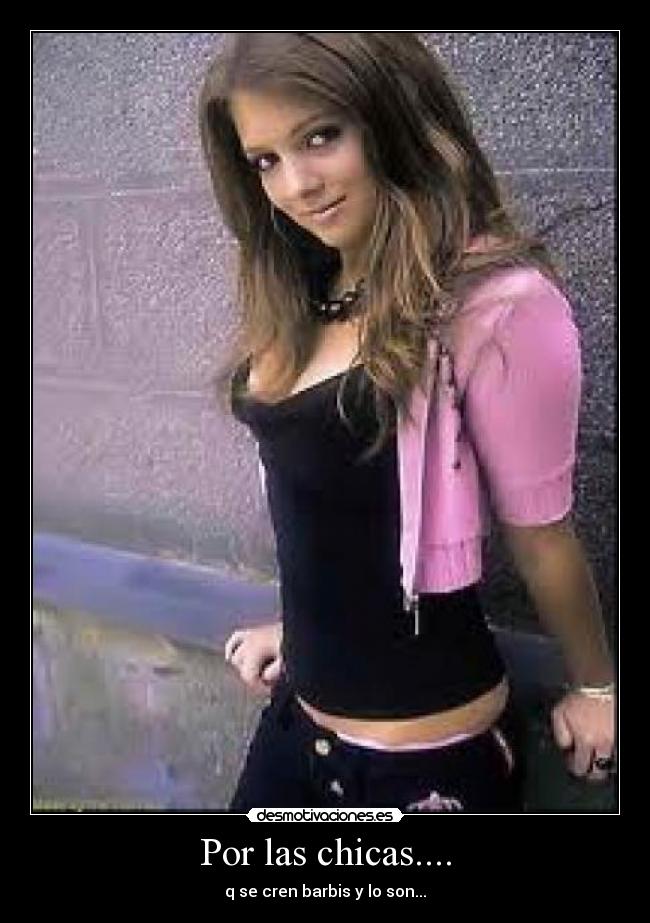 Por las chicas.... - q se cren barbis y lo son...