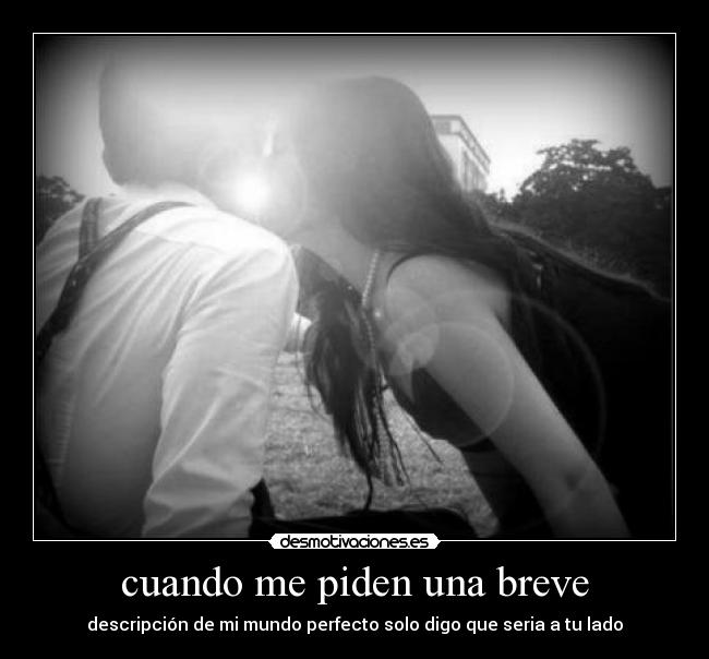 cuando me piden una breve - descripción de mi mundo perfecto solo digo que seria a tu lado
