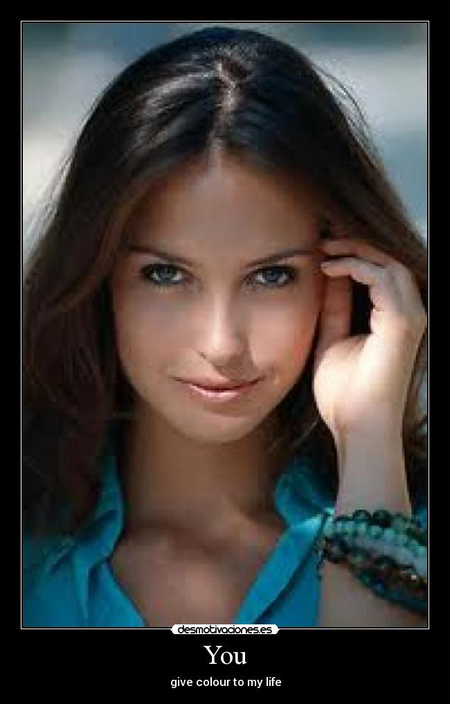 You - give colour to my life