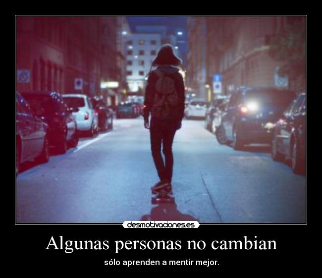 Algunas personas no cambian - sólo aprenden a mentir mejor.