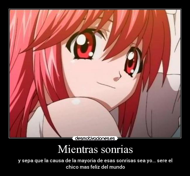 Mientras sonrias - y sepa que la causa de la mayoria de esas sonrisas sea yo... sere el
chico mas feliz del mundo