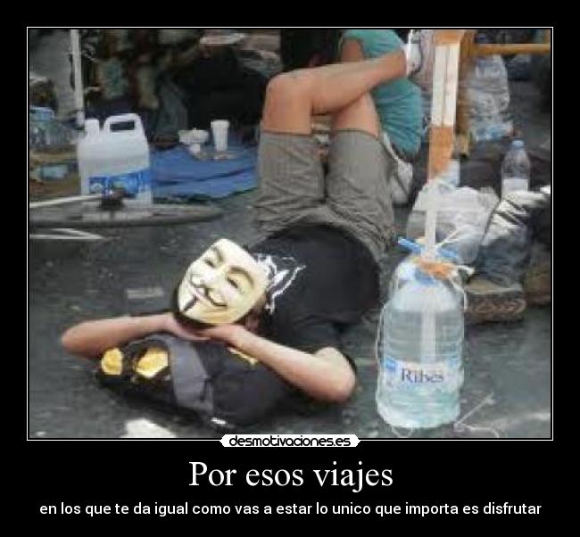 Por esos viajes - en los que te da igual como vas a estar lo unico que importa es disfrutar