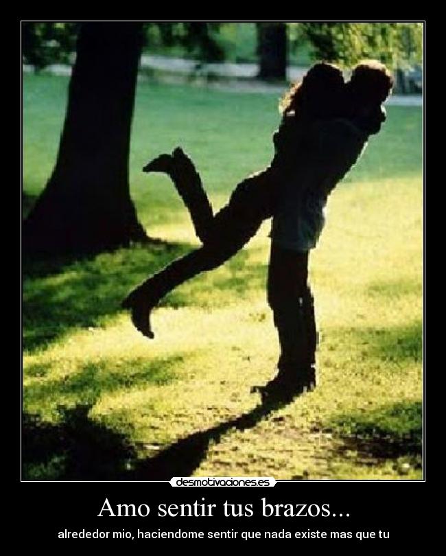 Amo sentir tus brazos... -