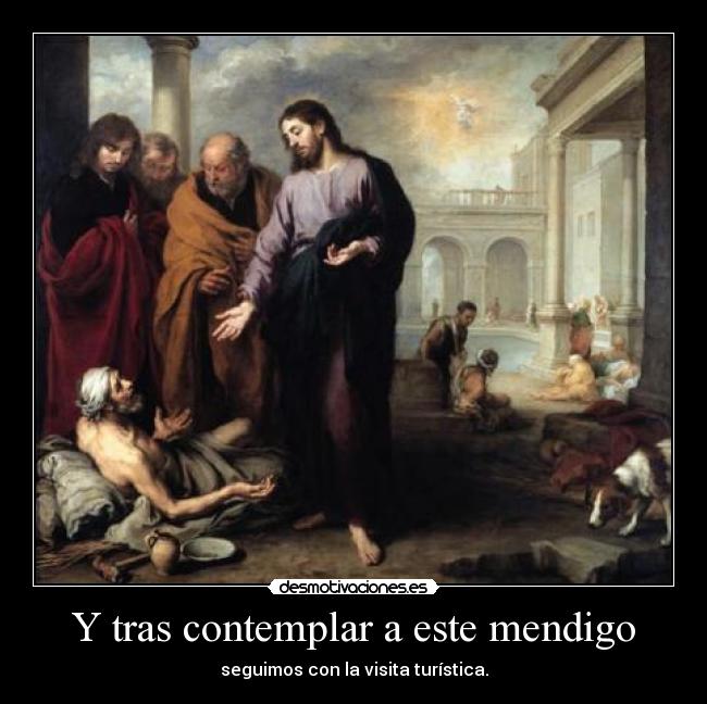 Y tras contemplar a este mendigo -