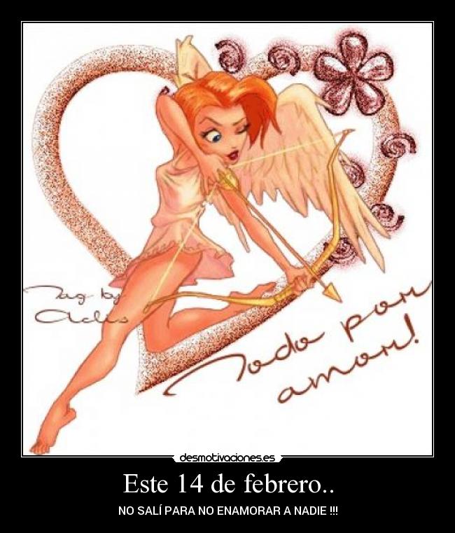 Este 14 de febrero.. - NO SALÍ PARA NO ENAMORAR A NADIE !!!