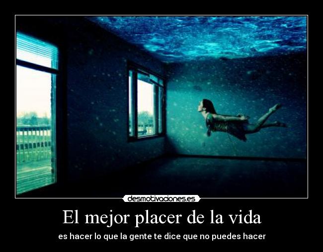 El mejor placer de la vida - es hacer lo que la gente te dice que no puedes hacer
