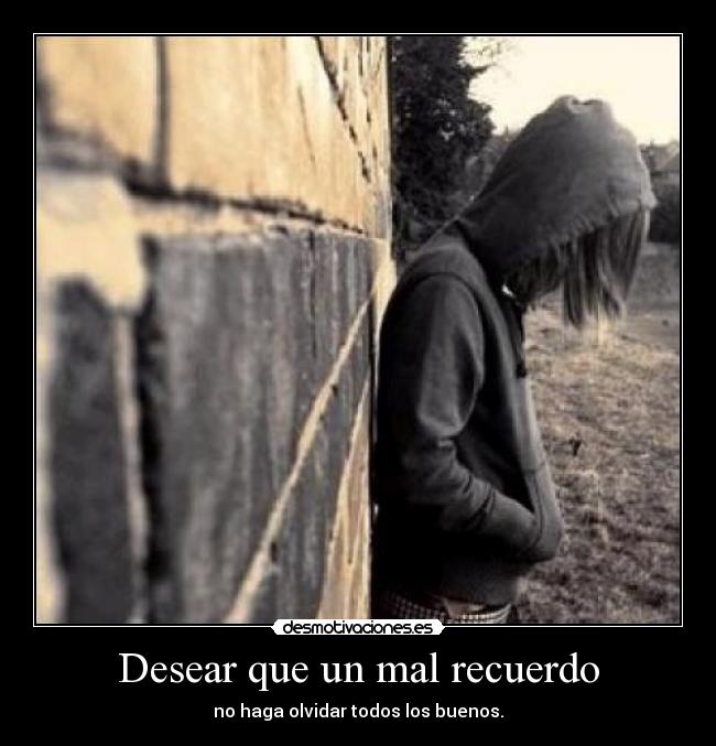 Desear que un mal recuerdo - 