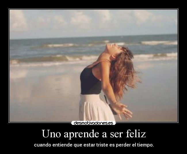 Uno aprende a ser feliz -