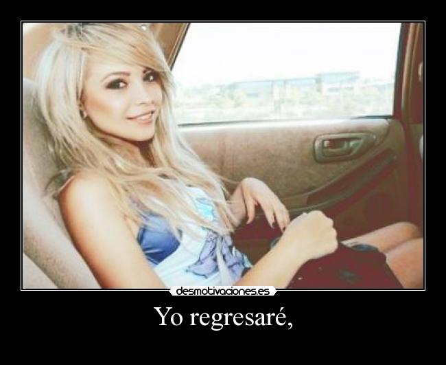 Yo regresaré, -