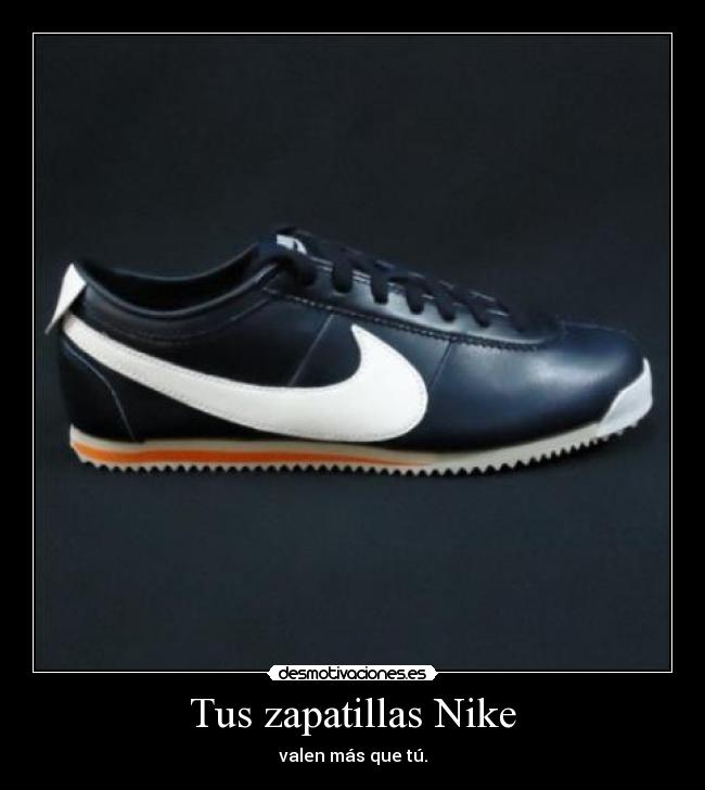 Tus zapatillas Nike - valen más que tú.