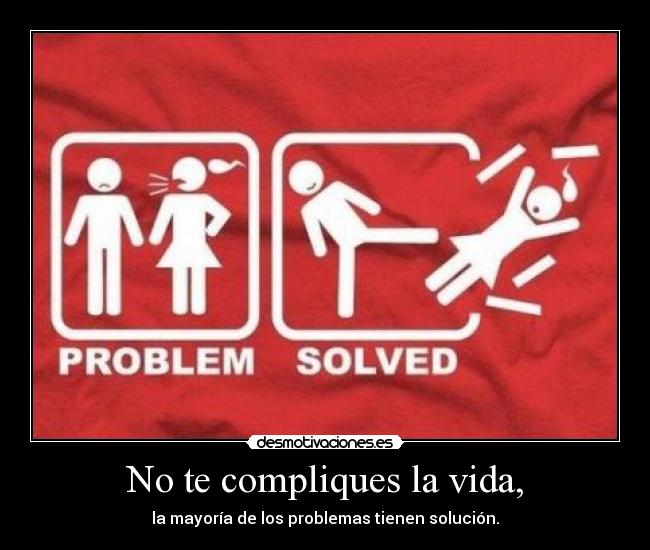 No te compliques la vida, -
