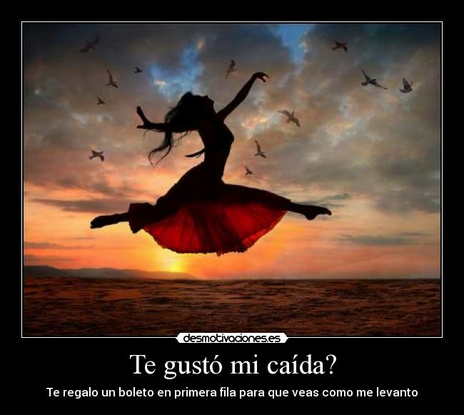 Te gustó mi caída? -