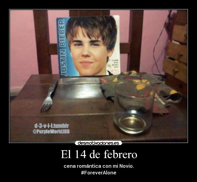El 14 de febrero - cena romántica con mi Novio.
#ForeverAlone