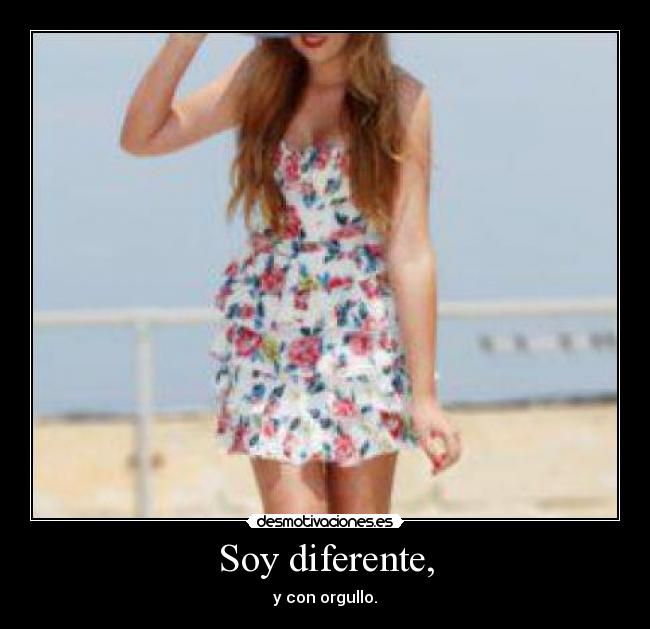 Soy diferente, - y con orgullo.
