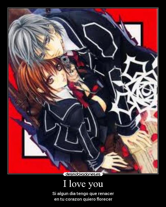 I love you - Si algun dia tengo que renacer
en tu corazon quiero florecer