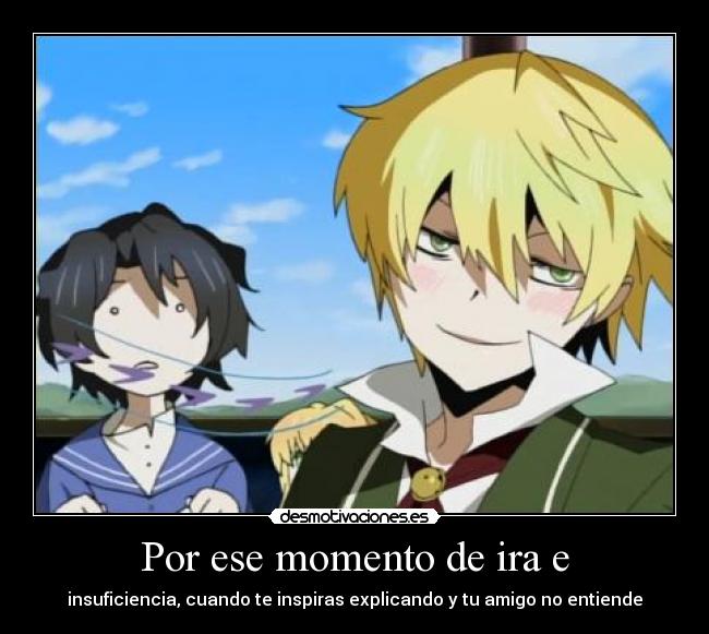 Por ese momento de ira e - insuficiencia, cuando te inspiras explicando y tu amigo no entiende