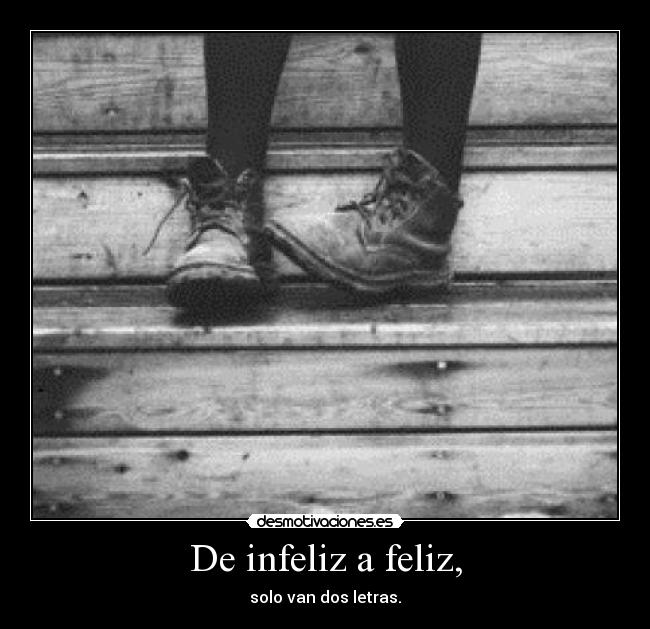 De infeliz a feliz, - solo van dos letras.