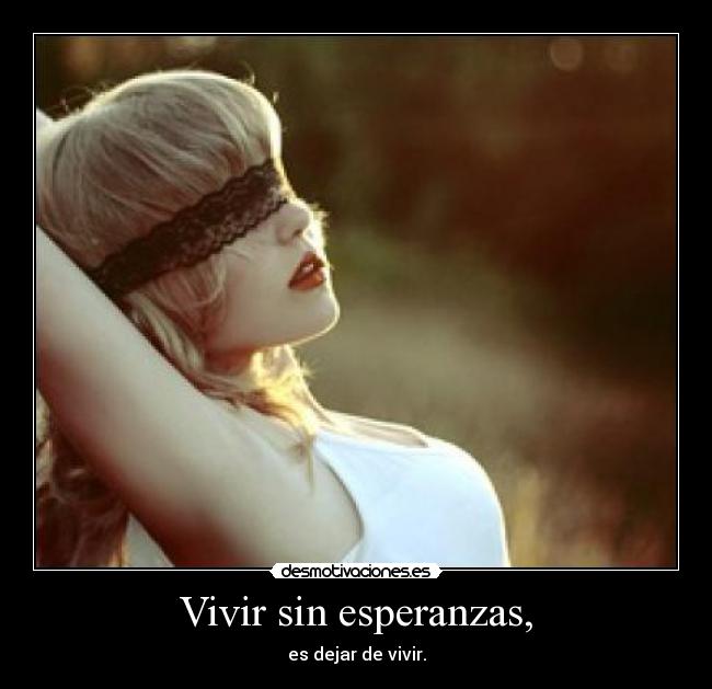 Vivir sin esperanzas, -