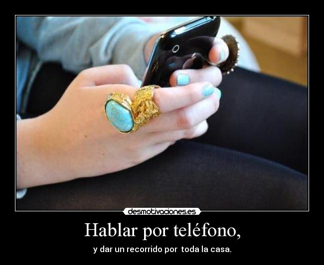 Hablar por teléfono, - y dar un recorrido por  toda la casa.