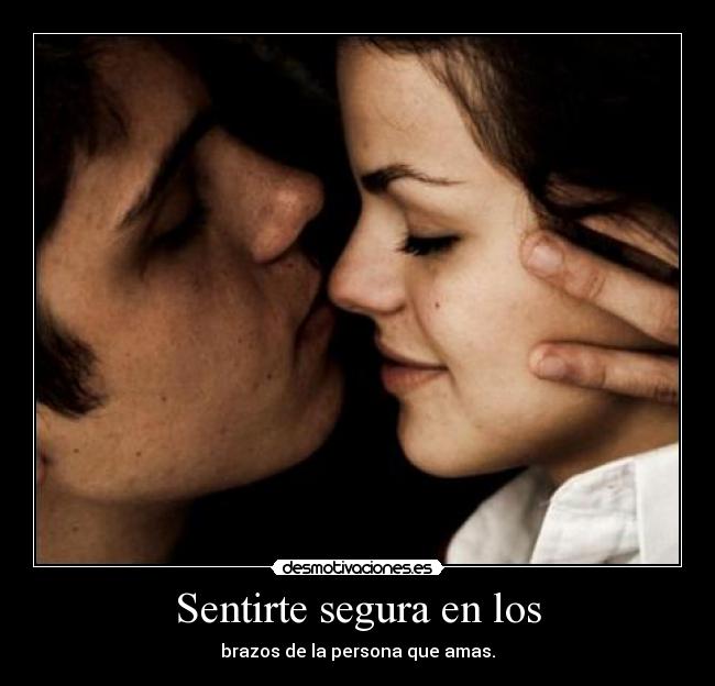 Sentirte segura en los - brazos de la persona que amas.