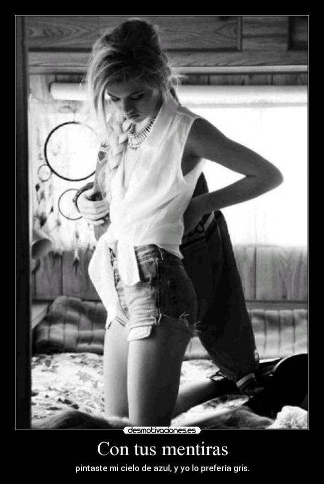 Con tus mentiras - pintaste mi cielo de azul, y yo lo prefería gris.